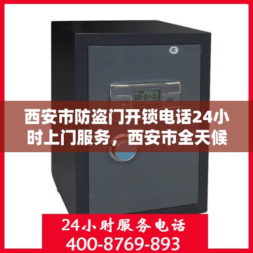 西安市防盗门开锁电话24小时上门服务，西安市全天候防盗门开锁服务，专业开锁师傅24小时上门服务