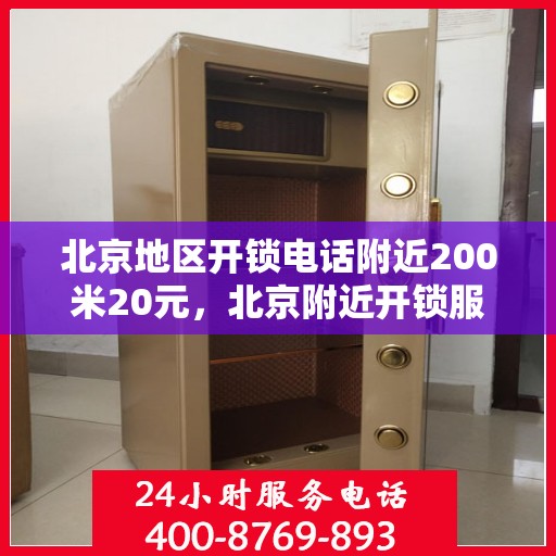 北京地区开锁电话附近200米20元，北京附近开锁服务，专业开锁电话，快速响应，20元起步！