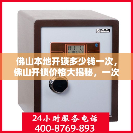 佛山本地开锁多少钱一次，佛山开锁价格大揭秘，一次多少钱？