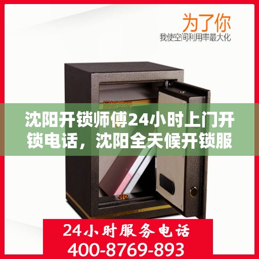 沈阳开锁师傅24小时上门开锁电话，沈阳全天候开锁服务，专业师傅上门，一键电话解决锁事困扰