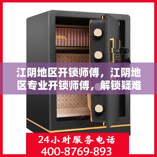 江阴地区开锁师傅，江阴地区专业开锁师傅，解锁疑难，快速响应！