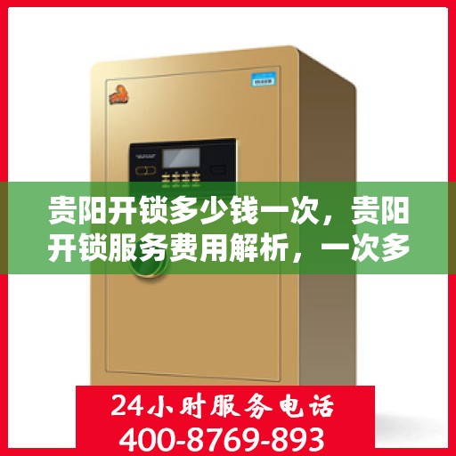 贵阳开锁多少钱一次，贵阳开锁服务费用解析，一次多少钱？