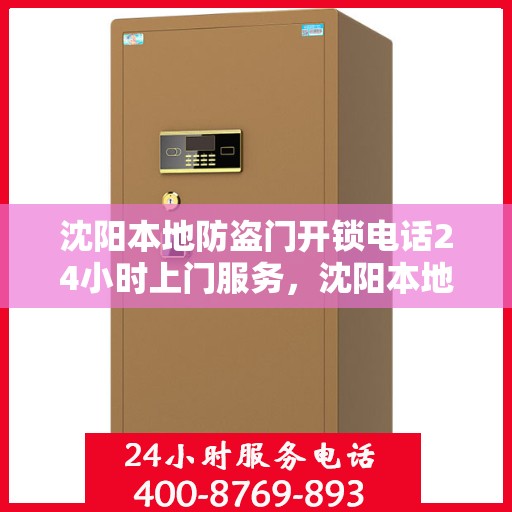 沈阳本地防盗门开锁电话24小时上门服务，沈阳本地防盗门开锁服务，全天候电话预约，快速响应，上门服务