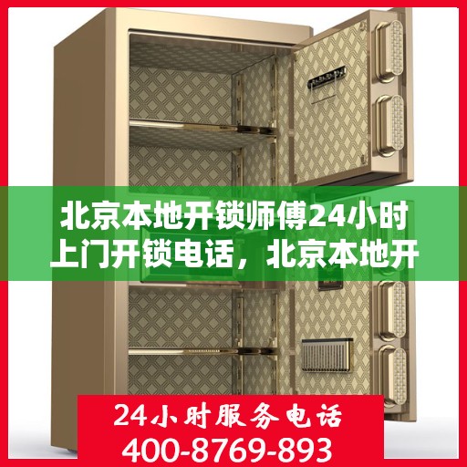 北京本地开锁师傅24小时上门开锁电话，北京本地开锁师傅全天候上门服务电话，快速响应锁事困扰