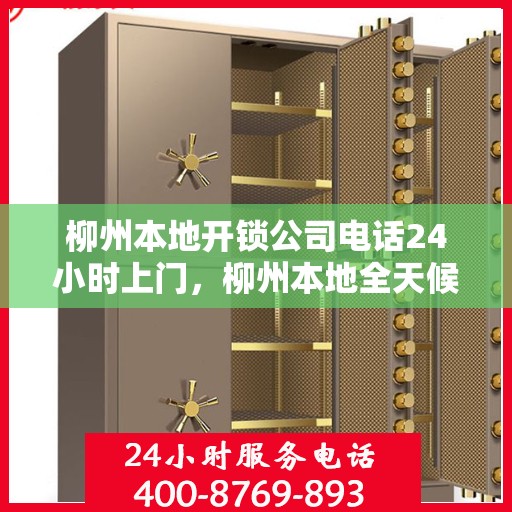 柳州本地开锁公司电话24小时上门，柳州本地全天候开锁服务，专业开锁公司电话及24小时上门服务