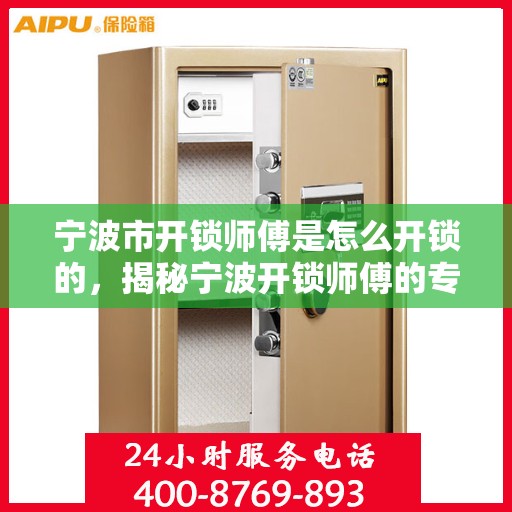 宁波市开锁师傅是怎么开锁的，揭秘宁波开锁师傅的专业技巧与开锁秘籍
