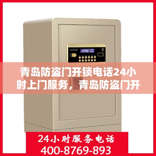 青岛防盗门开锁电话24小时上门服务，青岛防盗门开锁服务，全天候电话预约，专业开锁师傅上门服务