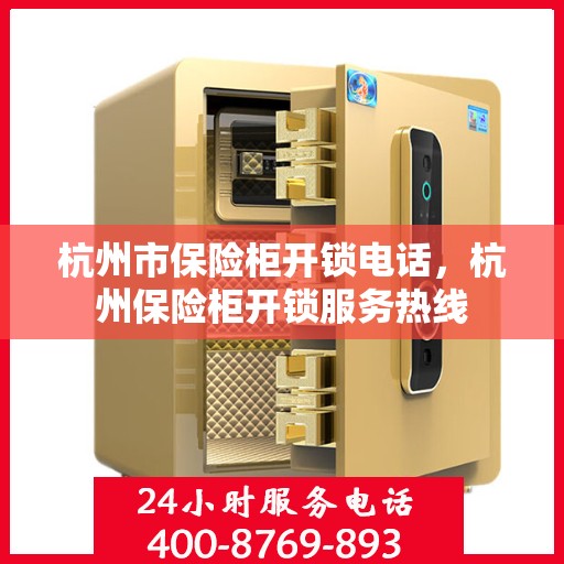 杭州市保险柜开锁电话，杭州保险柜开锁服务热线