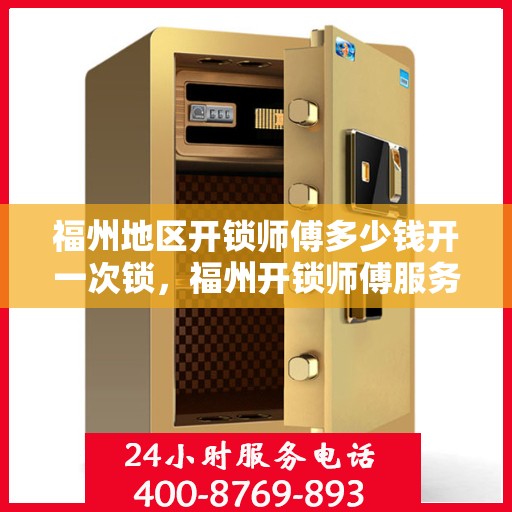 福州地区开锁师傅多少钱开一次锁，福州开锁师傅服务费用详解，开一次锁的价格是多少？