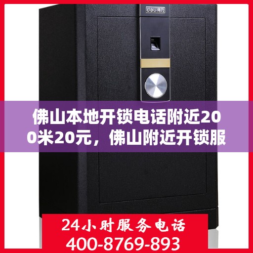 佛山本地开锁电话附近200米20元，佛山附近开锁服务，专业快速响应，电话预约享优惠，仅需20元起