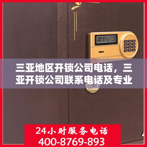 三亚地区开锁公司电话，三亚开锁公司联系电话及专业服务介绍