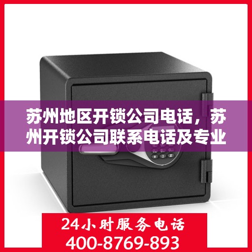 苏州地区开锁公司电话，苏州开锁公司联系电话及专业服务介绍