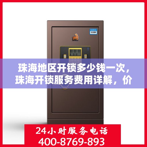 珠海地区开锁多少钱一次，珠海开锁服务费用详解，价格及影响因素一网打尽
