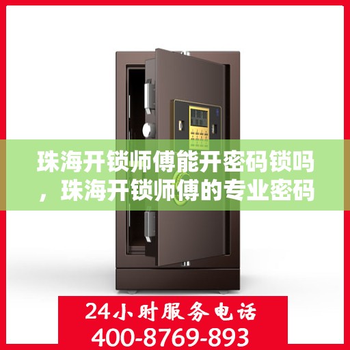 珠海开锁师傅能开密码锁吗，珠海开锁师傅的专业密码锁开启技巧