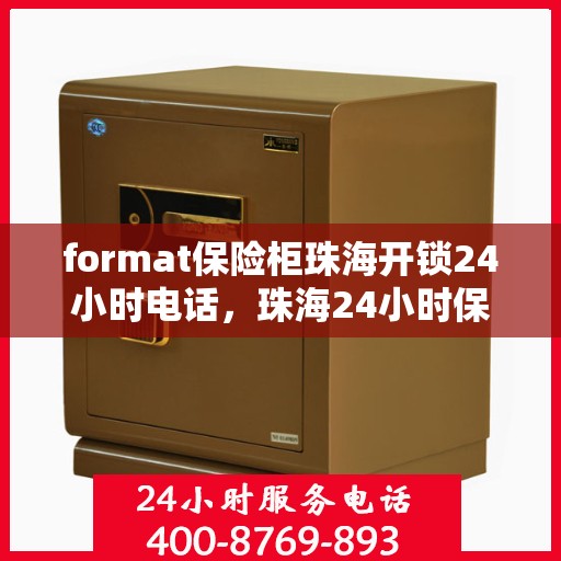 format保险柜珠海开锁24小时电话，珠海24小时保险柜开锁服务热线