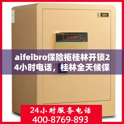 aifeibro保险柜桂林开锁24小时电话，桂林全天候保险柜开锁服务热线，Aifeibro保险柜解锁电话公布